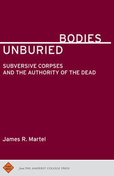 Paperback Unburied Bodies: Subversive Corpses and the Authority of the Dead Book