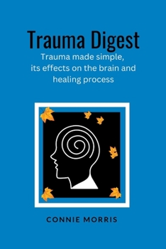Paperback Trauma Digest: Trauma made simple, its effects on the brain and healing process Book