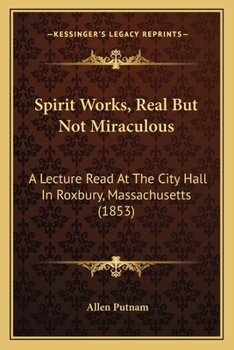 Spirit Works, Real But Not Miraculous: A Lecture Read At The City Hall In Roxbury, Massachusetts