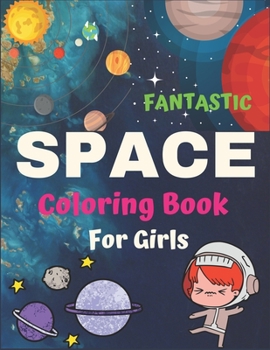 Paperback Fantastic Space Coloring Book for Girls: Explore, Fun with Learn and Grow, Fantastic Outer Space Coloring with Planets, Astronauts, Space Ships, Rocke Book