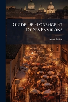 Paperback Guide De Florence Et De Ses Environs: Avec Une Description De Vallombrosa, Vernia Et Camaldoli... [French] Book