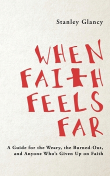 When Faith Feels Far: A Guide for the Weary, the Burned-Out, and Anyone Whoâ€™s Given Up on Faith