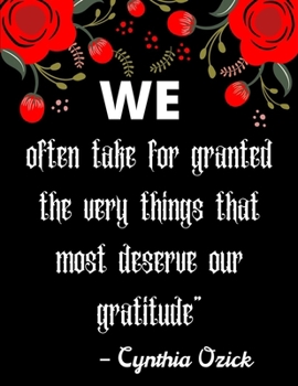 Paperback We often take for granted the very things that most deserve our gratitude" - Cynthia Ozick: A 52 Week Guide To Cultivate An Attitude Of Gratitude: Gra Book