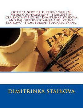 Paperback Hottest News Predictions with 80 Media Confirmations - Year 2017 by Clairvoyant House " Dimitrinka Staikova and daughters Stoyanka and Ivelina Staikov Book