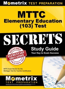 Hardcover MTTC Elementary Education (103) Test Secrets Study Guide: MTTC Exam Review for the Michigan Test for Teacher Certification Book