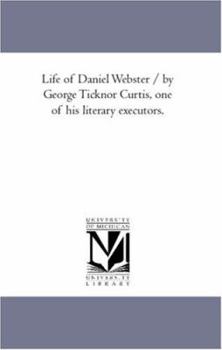 Paperback Life of Daniel Webster / by George Ticknor Curtis, One of His Literary Executors. Book