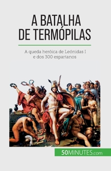 Paperback A Batalha de Termópilas: A queda heróica de Leónidas I e dos 300 espartanos [Portuguese] Book
