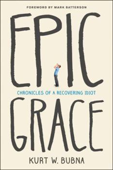 Paperback Epic Grace: Chronicles of a Recovering Idiot Book