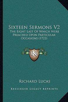 Paperback Sixteen Sermons V2: The Eight Last Of Which Were Preached Upon Particular Occasions (1722) Book
