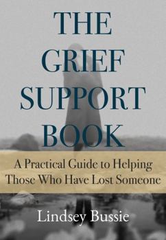 Paperback The Grief Support Book: A Practical Guide to Helping Those Who Have Lost Someone Book