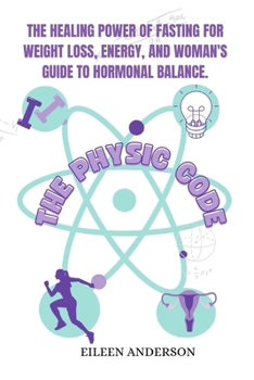 Paperback The Physic Code: The Healing Power of Fasting for Weight Loss, Energy, and Woman's guide to Hormonal balance. Book