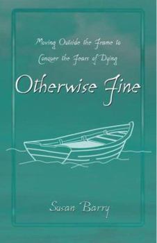 Paperback Otherwise Fine: Moving Outside the Frame to Conquer the Fears of Dying Book