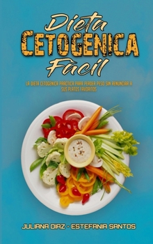 Dieta Cetogénica Fácil: La Dieta Cetogénica Práctica Para Perder Peso Sin Renunciar A Sus Platos Favoritos (Keto Diet Made Easy) (Spanish Version)