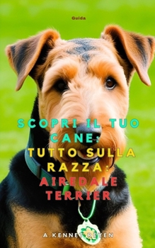 Scopri il tuo Cane:Tutto sulla razza: Airedale Terrier (Italian Edition)