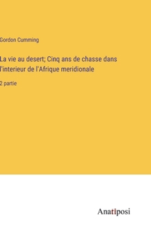 La vie au desert; Cinq ans de chasse dans l'interieur de l'Afrique meridionale: 2 partie
