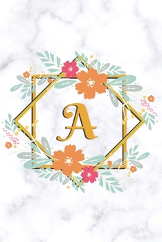 A: College Ruled Notebook | Cute Floral Initial Monogram Personalized Lined Journal & Diary for Writing Notes for Students for Girls & Women | White Marble Golden Flower Frame - Letter A