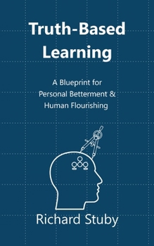 Paperback Truth-Based Learning: A Blueprint for Personal Betterment & Human Flourishing Book