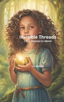 Invisible Threads: Lily's Mission to Mend (The Hidden World of Lily and Tigris)