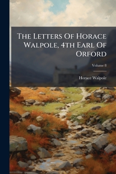 The Letters Of Horace Walpole, 4th Earl Of Orford, Volume 8...