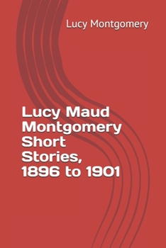 Lucy Maud Montgomery Short Stories, 1896 to 1901