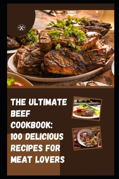 Paperback The Ultimate Beef Cookbook: 100 Delicious Recipes for Meat Lovers Book