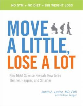 Hardcover Move a Little, Lose a Lot: New NEAT Science Reveals How to Be Thinner, Happier, and Smarter Book