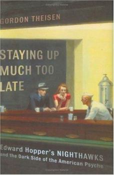 Hardcover Staying Up Much Too Late: Edward Hopper's Nighthawks and the Dark Side of the American Psyche Book