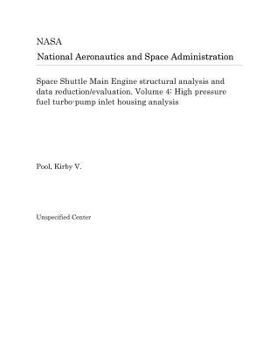 Paperback Space Shuttle Main Engine Structural Analysis and Data Reduction/Evaluation. Volume 4: High Pressure Fuel Turbo-Pump Inlet Housing Analysis Book