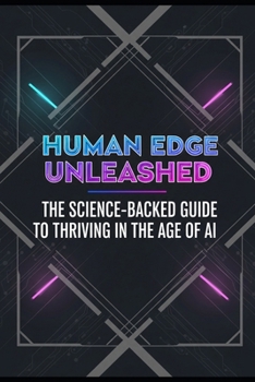 Paperback Human Edge Unleashed: The Science-Backed Guide to Thriving in the Age of AI Book