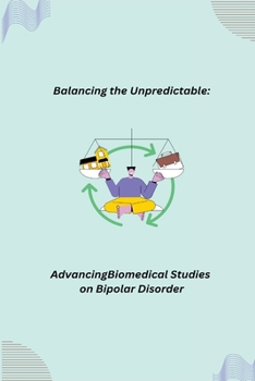 Paperback Balancing the Unpredictable: Advancing Biomedical Studies on Bipolar Disorder Book