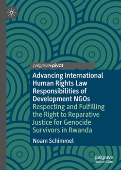 Advancing International Human Rights Law Responsibilities of Development NGOs : Respecting and Fulfilling the Right to Reparative Justice for Genocide Survivors in Rwanda