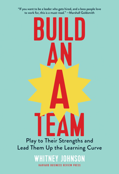 Hardcover Build an A-Team: Play to Their Strengths and Lead Them Up the Learning Curve Book