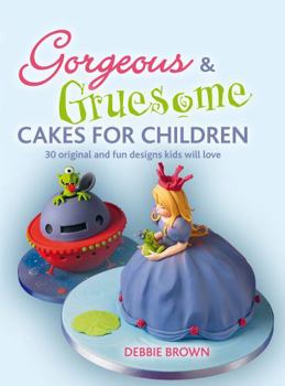 Hardcover Gorgeous & Gruesome Cakes for Children: 30 Original and Fun Designs for Every Occasion Book