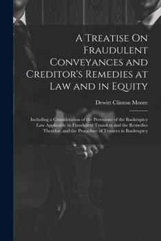 Paperback A Treatise On Fraudulent Conveyances and Creditor's Remedies at Law and in Equity: Including a Consideration of the Provisions of the Bankruptcy Law A Book