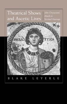 Hardcover Theatrical Shows and Ascetic Lives: John Chrysostom's Attack on Spiritual Marriage Book