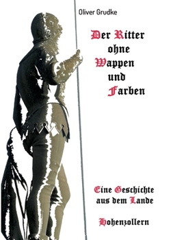 Der Ritter ohne Wappen und Farben: Eine Geschichte aus dem Lande Hohenzollern (German Edition)