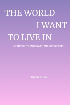 Paperback The World I Want to Live In: 111 Thoughts on Growth and Connection Book
