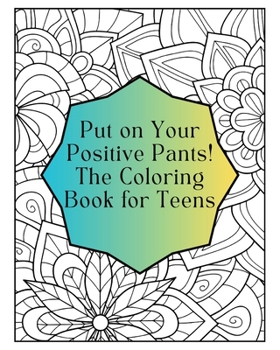 Paperback Put on Your Positive Pants!: The Coloring Book for Teens Book
