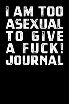 Paperback I Am Too Asexual To Give A Fuck Journal Book