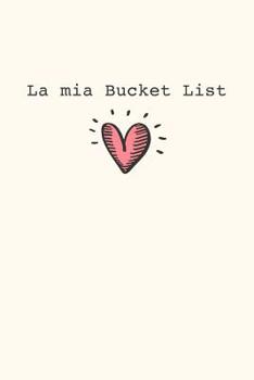 La mia Bucket List: Raccogli i tuoi desideri, obiettivi, sogni della vita e tienili aggiornati mentre li realizzi!