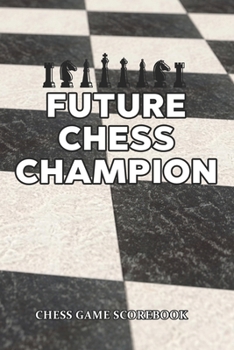 Paperback Future Chess Champion Chess Game Scorebook: Chess Players Log Book Notebook. Portable Size Journal Record 100 Games, 90 Moves Notation Book