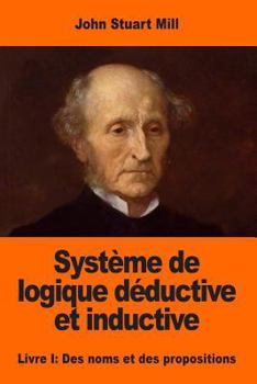 Paperback Système de logique déductive et inductive: Livre I: Des noms et des propositions [French] Book