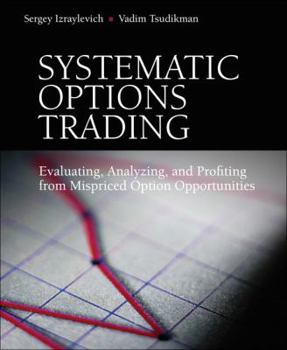 Hardcover Systematic Options Trading: Evaluating, Analyzing, and Profiting from Mispriced Option Opportunities Book