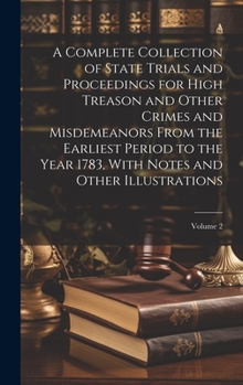 A Complete Collection of State Trials and Proceedings for High Treason and Other Crimes and Misdemeanors From the Earliest Period to the Year 1783, With Notes and Other Illustrations; Volume 2