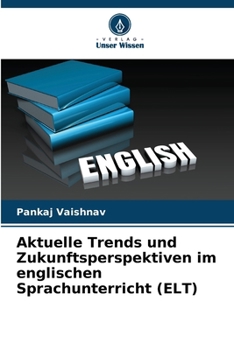 Aktuelle Trends und Zukunftsperspektiven im englischen Sprachunterricht (ELT) (German Edition)