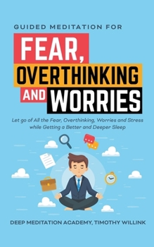 Paperback Guided Meditation for Fear, Overthinking and Worries: Let go of All the Fear, Overthinking, Worries and Stress while Getting a Better and Deeper Sleep Book