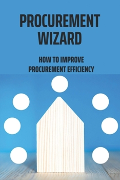 Paperback Procurement Wizard: How To Improve Procurement Efficiency: Sourcing Raw Materials And Procurement Techniques Book