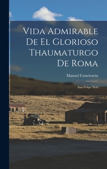 Hardcover Vida Admirable De El Glorioso Thaumaturgo De Roma: San Felipe Neri [Spanish] Book