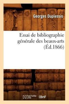 Paperback Essai de Bibliographie Générale Des Beaux-Arts, (Éd.1866) [French] Book