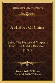 Paperback A History Of China: Being The Historical Chapters From The Middle Kingdom (1897) Book